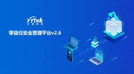 永不信任 始終驗(yàn)證|云涌零信任V2.6版本正式發(fā)布啦！